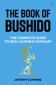 The Book Of Bushido: The Complete Guide To Real Samurai Chivalry