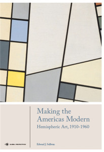 Making The Americas Modern: Hemispheric Art 1910-1960 Making The Americas Modern: Hemispheric Art 1910-1960