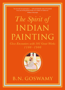 The Spirit Of Indian Painting: Close Encounters With 101 Great Works 1100 -1900 The Spirit Of Indian Painting: Close Encounters With 101 Great Works 1100 -1900