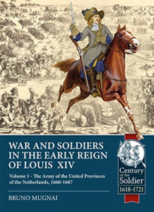Wars And Soldiers In The Early Reign Of Louis Xiv: Volume 1 - The Army Of The United Provinces Of The Netherlands, 1660-1687