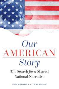Our American Story: The Search For A Shared National Narrative Our American Story: The Search For A Shared National Narrative