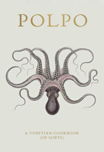 Polpo: A Venetian Cookbook (Of Sorts) Polpo: A Venetian Cookbook (Of Sorts)