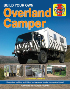 Build Your Own Overland Camper: Designing, Building And Kitting Out Vans And Trucks For Overland Travel