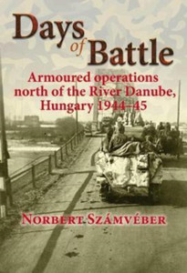 Days Of Battle: Armoured Operations North Of The River Danube, Hungary 1944-45