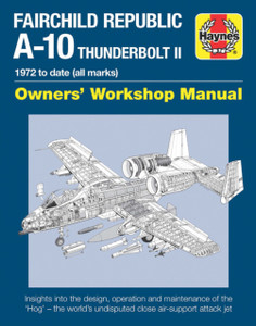 Fairchild Republic A-10 Thunderbolt Ii: Owners' Workshop Manual Fairchild Republic A-10 Thunderbolt Ii: Owners' Workshop Manual