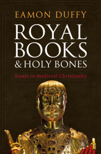 Royal Books And Holy Bones: Essays In Medieval Christianity Royal Books And Holy Bones: Essays In Medieval Christianity