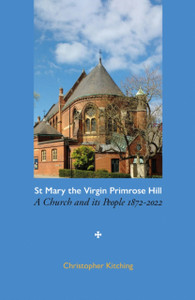 St Mary The Virgin Primrose Hill: A Church And Its People, 1872-2022 St Mary The Virgin Primrose Hill: A Church And Its People, 1872-2022