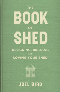 The Book Of Shed: Create Your Perfect Garden Room With The Host Of 'Your Garden Made Perfect' And 'The Great Garden Revolution' The Book Of Shed: Create Your Perfect Garden Room With The Host Of 'Your Garden Made Perfect' And 'The Great Garden Revolution'