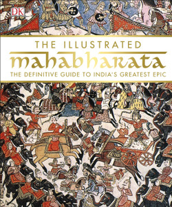 The Illustrated Mahabharata: The Definitive Guide To India'S Greatest Epic