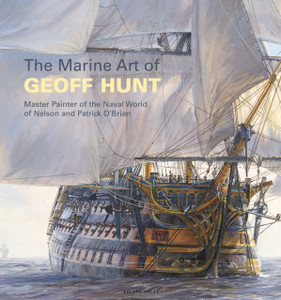 The Marine Art Of Geoff Hunt: Master Painter Of The Naval World Of Nelson And Patrick O'Brian The Marine Art Of Geoff Hunt: Master Painter Of The Naval World Of Nelson And Patrick O'Brian