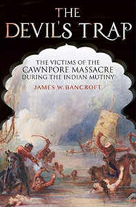 The Devil'S Trap: The People Of The Cawnpore Massacre During The Indian Mutiny