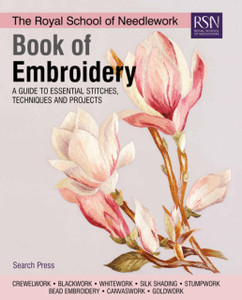 The Royal School Of Needlework Book Of Embroidery: A Guide To Essential Stitches, Techniques And Projects The Royal School Of Needlework Book Of Embroidery: A Guide To Essential Stitches, Techniques And Projects