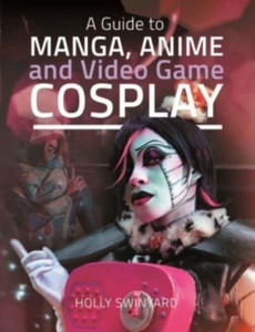 A Guide To Manga, Anime And Video Game Cosplay A Guide To Manga, Anime And Video Game Cosplay