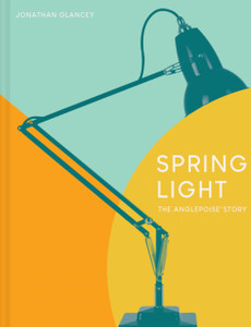 Spring Light: The Anglepoise (R) Story Spring Light: The Anglepoise (R) Story