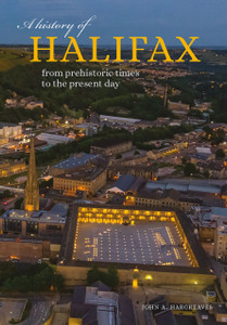 A History Of Halifax: From Prehistoric Times To The Present Day A History Of Halifax: From Prehistoric Times To The Present Day