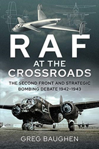 Raf At The Crossroads: The Second Front And Strategic Bombing Debate, 1942-1943 Raf At The Crossroads: The Second Front And Strategic Bombing Debate, 1942-1943