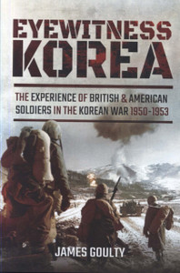 Eyewitness Korea: The Experience Of British And American Soldiers In The Korean War 1950-1953 Eyewitness Korea: The Experience Of British And American Soldiers In The Korean War 1950-1953