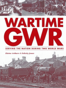 Wartime Gwr: Serving The Nation During Two World Wars Wartime Gwr: Serving The Nation During Two World Wars