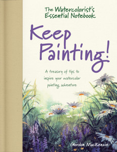 The Watercolorist'S Essential Notebook - Keep Painting!: A Treasury Of Tips To Inspire Your Watercolor Painting Adventure