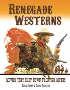 Renegade Westerns: Movies That Shot Down Frontier Myths Renegade Westerns: Movies That Shot Down Frontier Myths