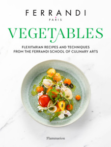 Vegetables: Recipes And Techniques From The Ferrandi School Of Culinary Arts