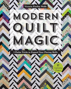 Modern Quilt Magic: 5 Parlor Tricks To Expand Your Piecing Skills