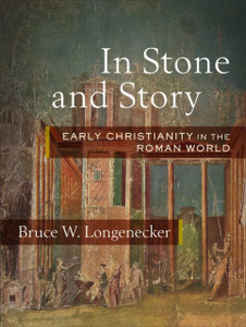 In Stone And Story: Early Christianity In The Roman World In Stone And Story: Early Christianity In The Roman World