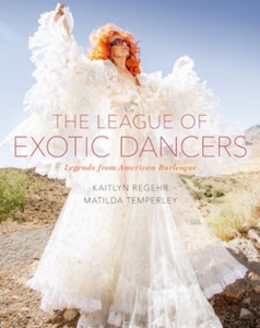 The League Of Exotic Dancers: Legends From American Burlesque