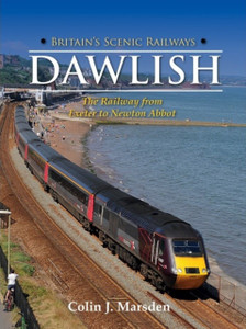 Britain'S Scenic Railways: Dawlish: The Railway From Exeter To Newton Abbot Britain'S Scenic Railways: Dawlish: The Railway From Exeter To Newton Abbot