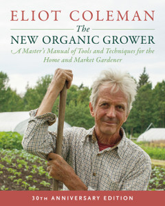 The New Organic Grower, 3Rd Edition: A Master'S Manual Of Tools And Techniques For The Home And Market Gardener, 30Th Anniversary Edition