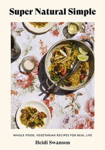 Super Natural Simple: Whole-Food, Vegetarian Recipes For Real Life Super Natural Simple: Whole-Food, Vegetarian Recipes For Real Life
