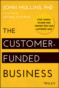 The Customer-Funded Business: Start, Finance, Or Grow Your Company With Your Customers' Cash The Customer-Funded Business: Start, Finance, Or Grow Your Company With Your Customers' Cash