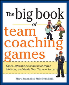 The Big Book Of Team Coaching Games: Quick, Effective Activities To Energize, Motivate, And Guide Your Team To Success The Big Book Of Team Coaching Games: Quick, Effective Activities To Energize, Motivate, And Guide Your Team To Success
