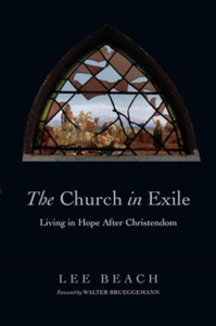 The Church In Exile: Living In Hope After Christendom The Church In Exile: Living In Hope After Christendom