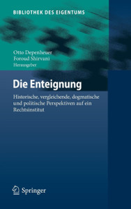 Die Enteignung: Historische, Vergleichende, Dogmatische Und Politische Perspektiven Auf Ein Rechtsinstitut Die Enteignung: Historische, Vergleichende, Dogmatische Und Politische Perspektiven Auf Ein Rechtsinstitut