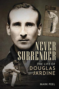Never Surrender: The Life Of Douglas Jardine Never Surrender: The Life Of Douglas Jardine