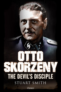 Otto Skorzeny: The Devil'S Disciple