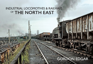 Industrial Locomotives & Railways Of The North East
