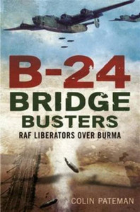 B-24 Bridge Busters: Raf Liberators Over Burma