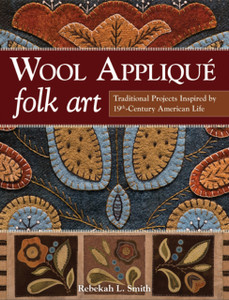 Wool Applique Folk Art: Traditional Projects Inspired By 19Th Century American Life Wool Applique Folk Art: Traditional Projects Inspired By 19Th Century American Life