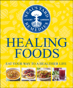 Neal'S Yard Remedies Healing Foods: Eat Your Way To A Healthier Life