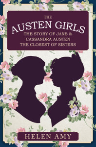 The Austen Girls: The Story Of Jane & Cassandra Austen, The Closest Of Sisters