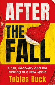 After The Fall: Crisis, Recovery And The Making Of A New Spain - 9781474610070