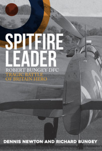 Spitfire Leader: Robert Bungey Dfc, Tragic Battle Of Britain Hero