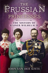 Prussian Princesses: The Sisters Of Kaiser Wilhelm Ii Prussian Princesses: The Sisters Of Kaiser Wilhelm Ii