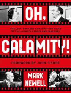 Oh, Calamity!: The Lost, Damaged And Surviving Films Of The Aldwych Farces And Farceurs