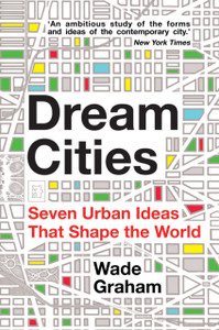 Dream Cities: Seven Urban Ideas That Shape The World