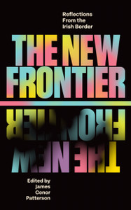 The New Frontier: Reflections From The Irish Border The New Frontier: Reflections From The Irish Border