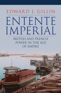 Entente Imperial: British And French Power In The Age Of Empire Entente Imperial: British And French Power In The Age Of Empire