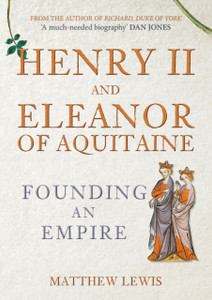 Henry Ii And Eleanor Of Aquitaine: Founding An Empire